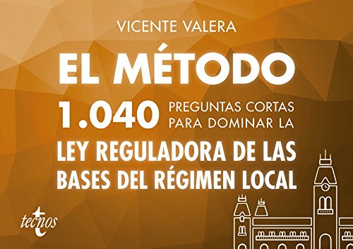 El método.1040 preguntas cortas para dominar la Ley Reguladora de las Bases del Régimen Local (Derecho - Práctica Jurídica)