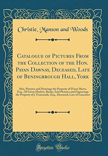 Catalogue of Pictures From the Collection of the Hon. Payan Dawnay, Deceased, Late of Beningbrough Hall, York: Also, Pictures and Drawings the ... and Engravings the Property of J. Fearensid
