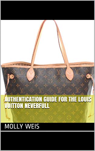 A Guide to Authenticating the Louis Vuitton Neverfull (Authenticating Louis Vuitton Book 21) (English Edition)