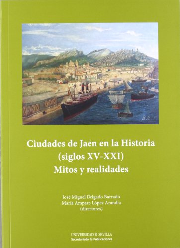 Ciudades de Jaén en la Historia (siglos XV-XXI): Mitos y realidades: 196 (Serie Historia y Geografía)