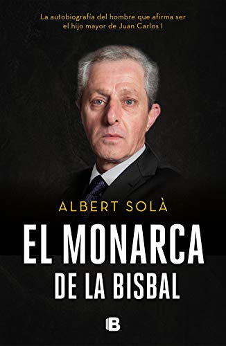 El monarca de La Bisbal: La autobiografía del hombre que afirma ser el hijo mayor de Juan Carlos I (No ficción) El monarca de La Bisbal: La autobiografía del hombre que afirma ser el hijo mayor de Juan Carlos I (No ficción)