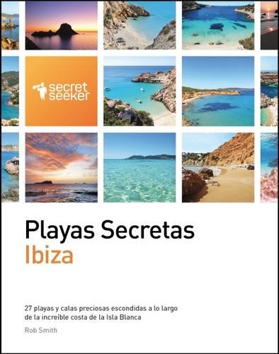 Playas Secretas: Ibiza: 27 Playas y Calas Preciosas Escondidas a Lo Largo de la Increible Costa de la Isla Blanca [Idioma Inglés]
