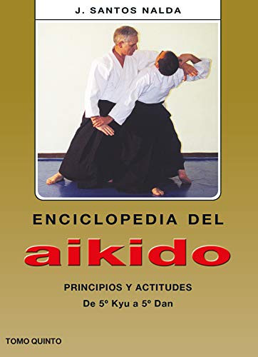 Enciclopedia del Aikido. Tomo 5º. Principios y Actitudes. De 5º Kyu a 5º Dan
