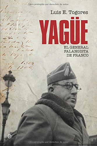 Yague - el general falanguista de Franco (Historia Del Siglo Xx)