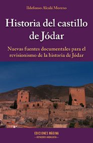 Historia del castillo de Jódar: Nuevas fuentes documentales para el revisionismo de la historia de Jódar (Vivir en Jódar)