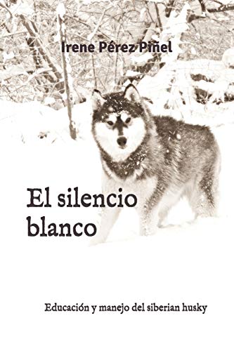 El silencio blanco: Educación y manejo del siberian husky El silencio blanco: Educación y manejo del siberian husky