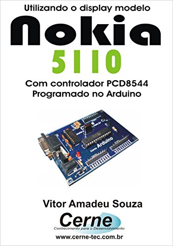 Utilizando o display modelo Nokia 5110 Com controlador PCD8544 programado no Arduino (Portuguese Edition)