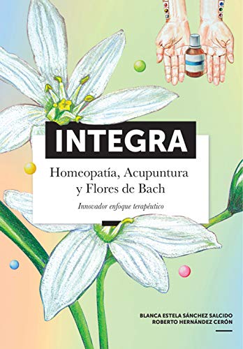 Integra: Homeopatía, Acupuntura y Flores de Bach. Innovador enfoque terapéutico