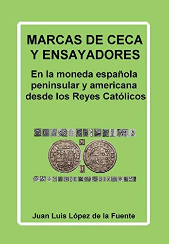 MARCAS DE CECA Y ENSAYADORES: En la moneda española peninsular y americana desde los Reyes Católicos