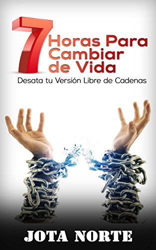 7 Horas para Cambiar de Vida: Desata tu Versión Libre de Cadenas 7 Horas para Cambiar de Vida: Desata tu Versión Libre de Cadenas