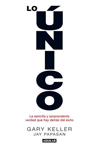 Lo único: La sencilla y sorprendente verdad que hay detrás del éxito (Cuerpo y mente) Lo único: La sencilla y sorprendente verdad que hay detrás del éxito (Cuerpo y mente)
