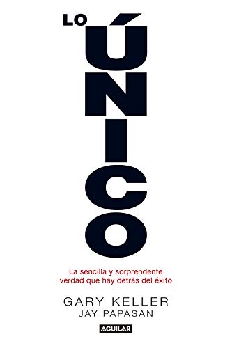 Lo único: La sencilla y sorprendente verdad que hay detrás del éxito (Cuerpo y mente)