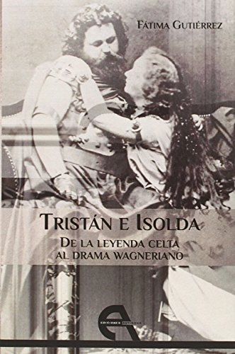 Tristán E Isolda. De La Leyenda Celta Al Drama Wagneriano (Crítica)