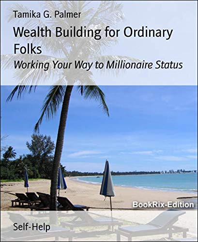 Wealth Building for Ordinary Folks: Working Your Way to Millionaire Status (English Edition)