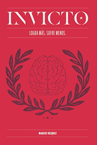 Invicto: Logra Más, Sufre Menos: Entrenamiento mental para lograr más y sufrir menos Invicto: Logra Más, Sufre Menos: Entrenamiento mental para lograr más y sufrir menos