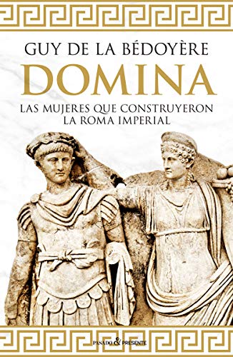 Domina: LAS MUJERES QUE CONSTRUYERON LA ROMA IMPERIAL (HISTORIA)