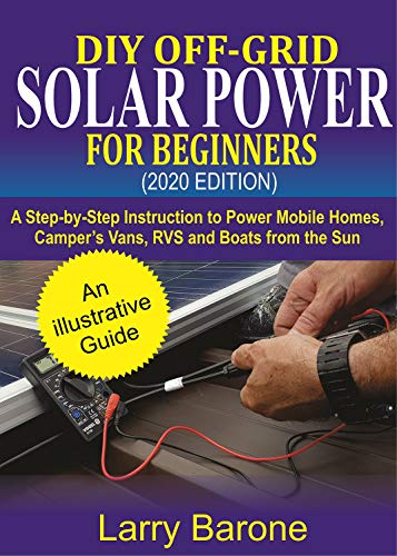 DIY Off-Grid Solar Power For Beginners (2020 Edition): A step-by-step instruction to Power Mobile Homes, Camper’s Vans, RVS and Boats from the sun (English Edition)