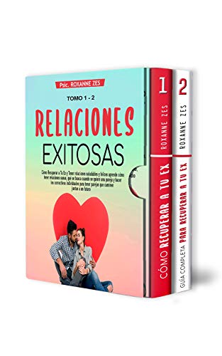 Relaciones Exitosas - Colección 2 - 1 Cómo Recuperar a Tu Ex y Tener relaciones saludables y felices, aprende cómo tener relaciones sanas.