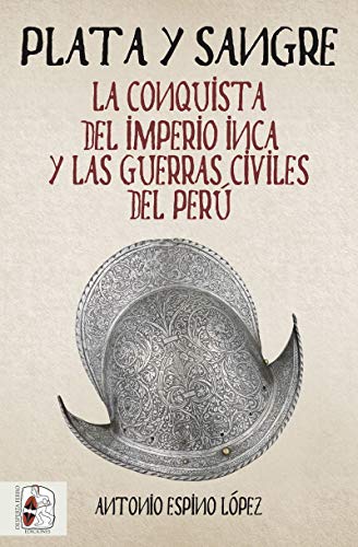 Plata y sangre: La conquista del Imperio inca y las guerras civiles del Perú (Historia de España)
