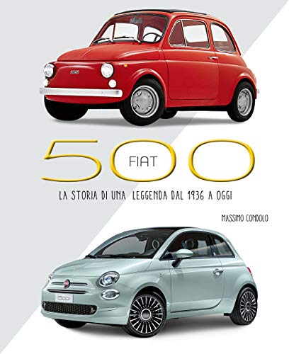 Fiat 500. La storia di una leggenda dal 1936 a oggi. Ediz. illustrata (Hobby e sport)