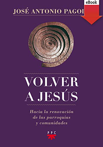 Volver a Jesús: Hacia la renovación de parroquias y comunidades (Biblioteca Pagola)
