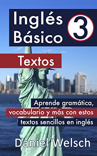 Inglés Básico 3: Textos: Aprende gramática, vocabulario y más con estos textos sencillos en inglés Inglés Básico 3: Textos: Aprende gramática, vocabulario y más con estos textos sencillos en inglés