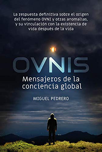 OVNIS: mensajeros de la conciencia global: La respuesta definitiva sobre el origen del fenómeno OVNI y otras anomalías, y su vinculación con la ... vida después de la vida: 24 (Historia Oculta)