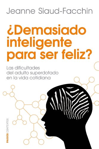 ¿Demasiado inteligente para ser feliz?: Las dificultades del adulto superdotado en la vida cotidiana ¿Demasiado inteligente para ser feliz?: Las dificultades del adulto superdotado en la vida cotidiana