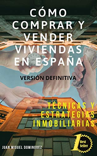 Cómo comprar y vender viviendas en España. Técnicas y estrategias inmobiliarias. Edición 2020. : Vender caro y comprar barato en España. Guía sencilla para aprender a ganar dinero en bienes raíces.