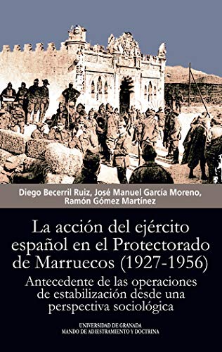 La Acción Del Ejército Español En El Protectorado de Marruecos (1927-1956): Antecedente de las operaciones de estabilización desde una perspectiva sociológica (Biblioteca Conde de Tendilla)
