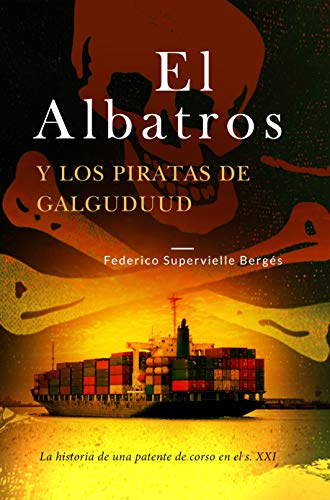 El Albatros y los piratas de Galguduud: La historia de una patente de corso en el s. XXI (El Albatros nº1)