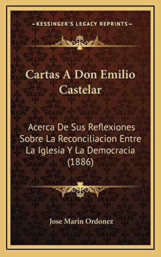 Cartas a Don Emilio Castelar: Acerca De Sus Reflexiones Sobre La Reconciliacion Entre La Iglesia Y La Democracia (1886)