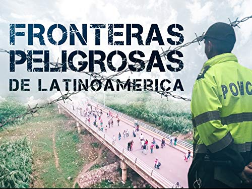 Fronteras Peligrosas de Latinoamérica Fronteras Peligrosas de Latinoamérica