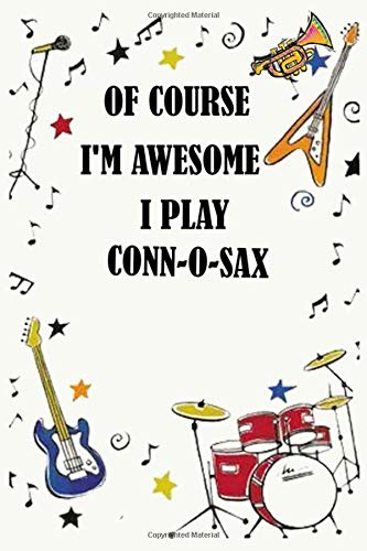 Of course i'm awesome i play CONN-O-SAX: Blank Lined Journal Notebook, Funny CONN-O-SAX Notebook, CONN-O-SAX notebook, CONN-O-SAX Journal, Ruled, ... for CONN-O-SAX lovers, CONN-O-SAX gifts