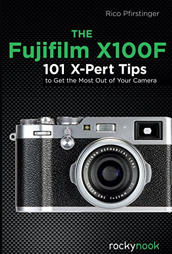 The Fujifilm X100F: 101 X-Pert Tips to Get the Most Out of Your Camera (English Edition)