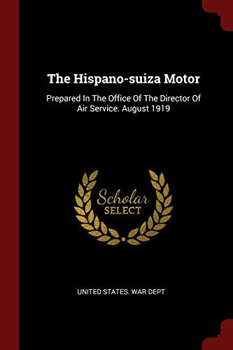 The Hispano-suiza Motor: Prepared In The Office Of The Director Of Air Service. August 1919