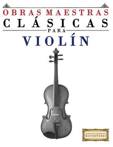 Obras Maestras Clásicas para Violín: Piezas fáciles de Bach, Beethoven, Brahms, Handel, Haydn, Mozart, Schubert, Tchaikovsky, Vivaldi y Wagner - 9781499175011