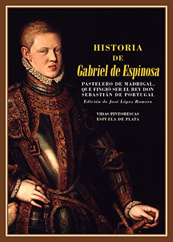 Historia de Gabriel de Espinosa, pastelero de Madrigal: que fingió ser el rey don Sebastián de Portugal: 13 (Biblioteca de Historia)