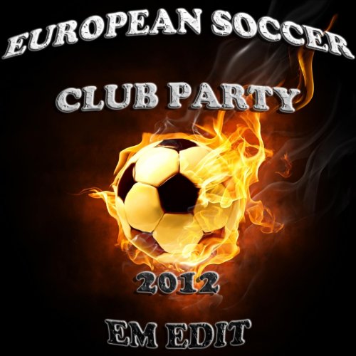 European Soccer Club Party 2012, Em Fussball Edit (The Ultimate Mixture of Electro, House, Minimal and Club Groovers)