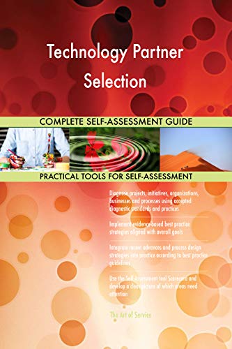 Technology Partner Selection All-Inclusive Self-Assessment - More than 700 Success Criteria, Instant Visual Insights, Comprehensive Spreadsheet Dashboard, Auto-Prioritized for Quick Results