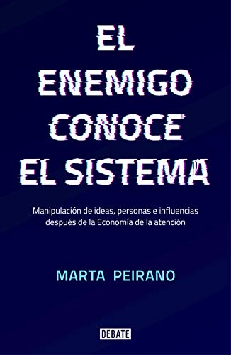 El enemigo conoce el sistema: Manipulación de ideas, personas e influencias después de la economía de la atención El enemigo conoce el sistema: Manipulación de ideas, personas e influencias después de la economía de la atención