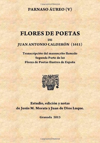 Flores de poetas de Juan Antonio Calderón (1611): Transcripción del manuscrito llamado Segunda Parte de las Flores de Poetas Ilustres de España