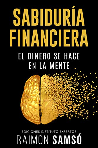 Sabiduría Financiera: El Dinero se hace en la Mente (Emprender y Libertad Financiera)