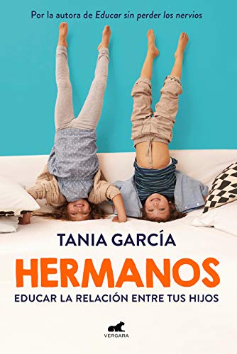 Hermanos: Cómo educar la relación entre tus hijos (Libro práctico)