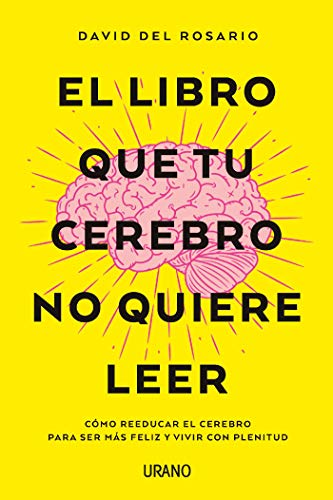 El libro que tu cerebro no quiere leer: Cómo reeducar el cerebro para ser más feliz y vivir con plenitud (Crecimiento personal) El libro que tu cerebro no quiere leer: Cómo reeducar el cerebro para ser más feliz y vivir con plenitud (Crecimiento personal)