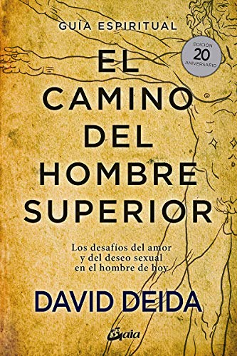 El camino del hombre superior. Guía espiritual. EDICIÓN 20 ANIVERSARIO: Los desafíos del amor y del deseo sexual en el hombre de hoy (Espiritualidad) El camino del hombre superior. Guía espiritual. EDICIÓN 20 ANIVERSARIO: Los desafíos del amor y del deseo sexual en el hombre de hoy (Espiritualidad)