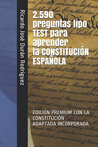2.590 preguntas tipo TEST para aprender la CONSTITUCIÓN ESPAÑOLA.: 2.590 PREGUNTAS DE TEST QUE GARANTIZAN TU ÉXITO (Colección Memorización Rápida Test) 2.590 preguntas tipo TEST para aprender la CONSTITUCIÓN ESPAÑOLA.: 2.590 PREGUNTAS DE TEST QUE GARANTIZAN TU ÉXITO (Colección Memorización Rápida Test)