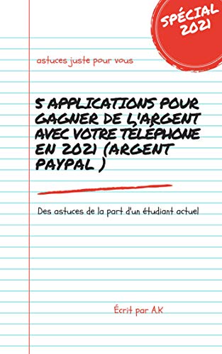 5 Applications pour gagner de l'argent avec votre téléphone en 2021 (argent Paypal ): Gagner de l'argent online spécial 2021 (French Edition) 5 Applications pour gagner de l'argent avec votre téléphone en 2021 (argent Paypal ): Gagner de l'argent online spécial 2021 (French Edition)