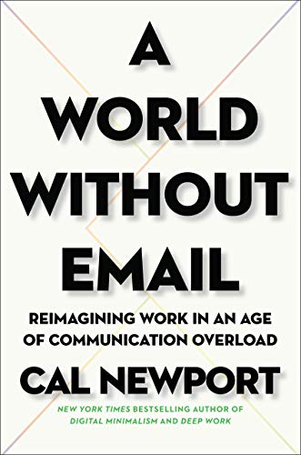 A World Without Email: Reimagining Work in an Age of Communication Overload A World Without Email: Reimagining Work in an Age of Communication Overload