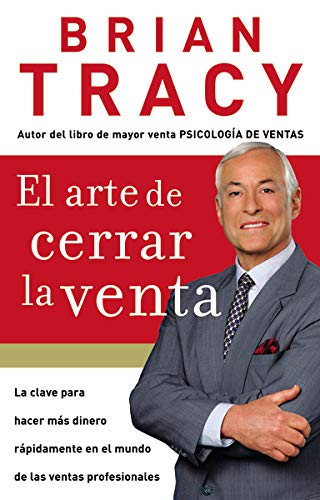 Arte de Cerrar la Venta / The Art of Closing the Sale: La clave para hacer más dinero más rápidamente en el mundo de las ventas profesionales Arte de Cerrar la Venta / The Art of Closing the Sale: La clave para hacer más dinero más rápidamente en el mundo de las ventas profesionales